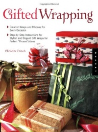 Gifted Wrapping: Creative Wraps and Ribbons for Every Occasion Step-by-Step Instructions for Stylish and Elegant Gift Wraps for Perfect Presentations Gifted Wrapping: Creative Wraps and Ribbons for Every Occasion Step-by-Step Instructions for Stylish and Elegant Gift Wraps for Perfect Presentations