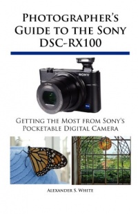 Photographer's Guide to the Sony DSC-RX100 Photographer's Guide to the Sony DSC-RX100