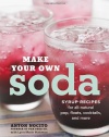 Make Your Own Soda: Syrup Recipes for All-Natural Pop, Floats, Cocktails, and More