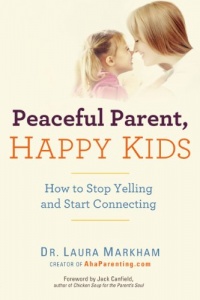 Peaceful Parent, Happy Kids: How to Stop Yelling and Start Connecting Peaceful Parent, Happy Kids: How to Stop Yelling and Start Connecting