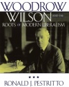 Woodrow Wilson and the Roots of Modern Liberalism (American Intellectual Culture)