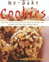 No-bake Cookies: More Than 150 Fun, Easy & Delicious Recipes for Cookies, Bars, And Other Cool Treats Made Without Baking