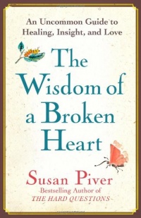 The Wisdom of a Broken Heart: An Uncommon Guide to Healing, Insight, and Love