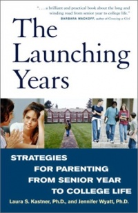 The Launching Years: Strategies for Parenting from Senior Year to College Life The Launching Years: Strategies for Parenting from Senior Year to College Life