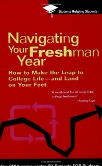 Navigating Your Freshman Year: How to Make the Leap to College Life-and Land on Your Feet (Students Helping Students) Navigating Your Freshman Year: How to Make the Leap to College Life-and Land on Your Feet (Students Helping Students)