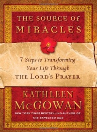 The Source of Miracles: 7 Steps to Transforming Your Life Through the Lord's Prayer