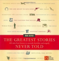 The Greatest Stories Never Told: 100 Tales from History to Astonish, Bewilder, and Stupefy The Greatest Stories Never Told: 100 Tales from History to Astonish, Bewilder, and Stupefy