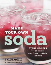 Make Your Own Soda: Syrup Recipes for All-Natural Pop, Floats, Cocktails, and More Make Your Own Soda: Syrup Recipes for All-Natural Pop, Floats, Cocktails, and More