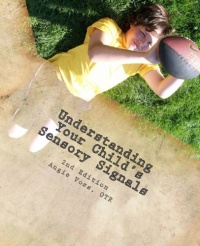 Understanding Your Child's Sensory Signals: A Practical Daily Use Handbook for Parents and Teachers Understanding Your Child's Sensory Signals: A Practical Daily Use Handbook for Parents and Teachers