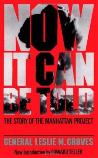 Now It Can Be Told: The Story Of The Manhattan Project