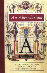 An Abecedarium: Illuminated Alphabets from the Court of Emperor Rudolf II (Getty Trust Publications: J. Paul Getty Museum) An Abecedarium: Illuminated Alphabets from the Court of Emperor Rudolf II (Getty Trust Publications: J. Paul Getty Museum)