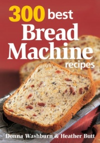 300 Best Bread Machine Recipes 300 Best Bread Machine Recipes