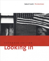 Looking In: Robert Frank's The Americans, Expanded Edition Looking In: Robert Frank's The Americans, Expanded Edition