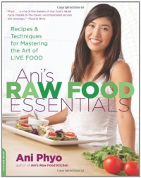 Ani's Raw Food Essentials: Recipes and Techniques for Mastering the Art of Live Food Ani's Raw Food Essentials: Recipes and Techniques for Mastering the Art of Live Food