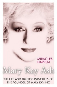 Miracles Happen : The Life and Timeless Principles of the Founder of Mary Kay Inc. Miracles Happen : The Life and Timeless Principles of the Founder of Mary Kay Inc.