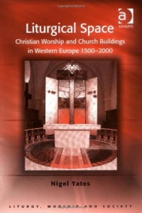 Liturgical Space (Liturgy, Worship & Society) Liturgical Space (Liturgy, Worship & Society)