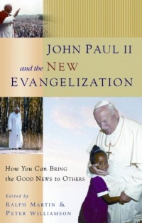 John Paul II And the New Evangelization: How You Can Bring the Good News to Others John Paul II And the New Evangelization: How You Can Bring the Good News to Others