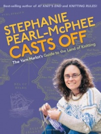 Stephanie Pearl-McPhee Casts Off: The Yarn Harlot's Guide to the Land of Knitting Stephanie Pearl-McPhee Casts Off: The Yarn Harlot's Guide to the Land of Knitting