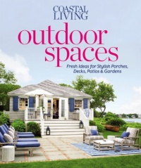 Coastal Living Outdoor Spaces: Fresh Ideas for Stylish Porches, Decks, Patios & Gardens Coastal Living Outdoor Spaces: Fresh Ideas for Stylish Porches, Decks, Patios & Gardens