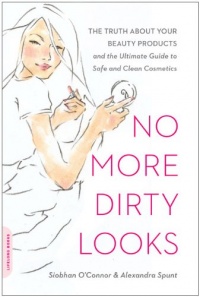 No More Dirty Looks: The Truth about Your Beauty Products--and the Ultimate Guide to Safe and Clean Cosmetics No More Dirty Looks: The Truth about Your Beauty Products--and the Ultimate Guide to Safe and Clean Cosmetics