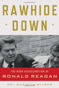 Rawhide Down: The Near Assassination of Ronald Reagan Rawhide Down: The Near Assassination of Ronald Reagan