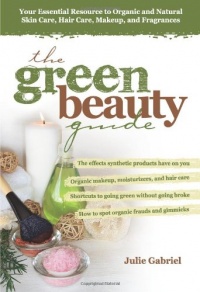 The Green Beauty Guide: Your Essential Resource to Organic and Natural Skin Care, Hair Care, Makeup, and Fragrances The Green Beauty Guide: Your Essential Resource to Organic and Natural Skin Care, Hair Care, Makeup, and Fragrances