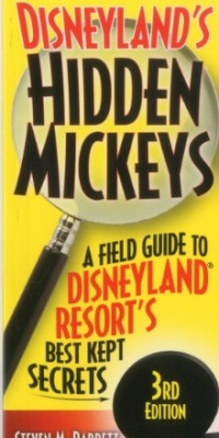Disneyland's Hidden Mickeys: A Field Guide to the Disneyland Resort's Best-Kept Secrets Disneyland's Hidden Mickeys: A Field Guide to the Disneyland Resort's Best-Kept Secrets