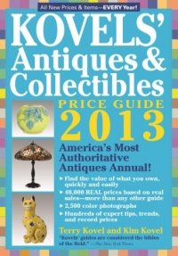 Kovels' Antiques and Collectibles Price Guide 2013: America's Bestselling Antiques Annual Kovels' Antiques and Collectibles Price Guide 2013: America's Bestselling Antiques Annual