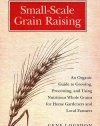 Small-Scale Grain Raising, Second Edition: An Organic Guide to Growing, Processing, and Using Nutritious Whole Grains, for Home Gardeners and Local Farmers