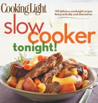 Cooking Light Slow-Cooker Tonight!: 140 delicious weeknight recipes that practically cook themselves Cooking Light Slow-Cooker Tonight!: 140 delicious weeknight recipes that practically cook themselves