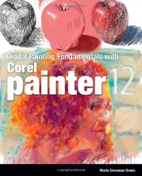 Digital Painting Fundamentals with Corel Painter 12 Digital Painting Fundamentals with Corel Painter 12