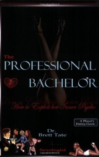 The Professional Bachelor Dating Guide - How to Exploit Her Inner Psycho The Professional Bachelor Dating Guide - How to Exploit Her Inner Psycho