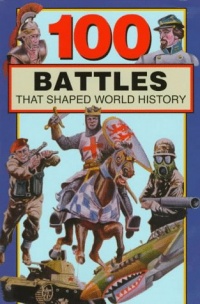 100 Battles That Shaped World History 100 Battles That Shaped World History
