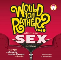 Would You Rather...? Ultimate SEX Edition: Over 700 Ludicrously Lustful Dilemmas to Ponder Would You Rather...? Ultimate SEX Edition: Over 700 Ludicrously Lustful Dilemmas to Ponder