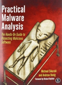 Practical Malware Analysis: The Hands-On Guide to Dissecting Malicious Software Practical Malware Analysis: The Hands-On Guide to Dissecting Malicious Software
