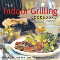 The Indoor Grilling Cookbook: 100 Great Recipes for Electric and Stovetop Grills The Indoor Grilling Cookbook: 100 Great Recipes for Electric and Stovetop Grills