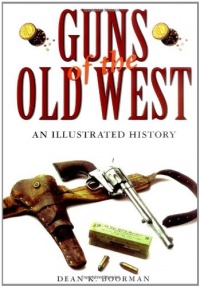 Guns of the Old West: An Illustrated History Guns of the Old West: An Illustrated History