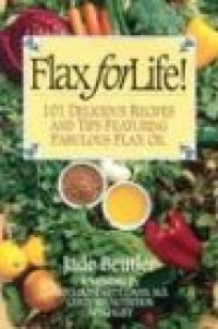 Flax for Life!: 101 Delicious Recipes and Tips Featuring Fabulous Flax Oil Flax for Life!: 101 Delicious Recipes and Tips Featuring Fabulous Flax Oil