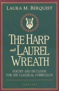 The Harp and Laurel Wreath: Poetry and Dictation for the Classical Curriculum The Harp and Laurel Wreath: Poetry and Dictation for the Classical Curriculum