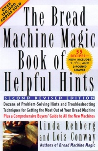 The Bread Machine Magic Book of Helpful Hints: Dozens of Problem-Solving Hints and Troubleshooting Techniques for Getting the Most out of Your Bread Machine The Bread Machine Magic Book of Helpful Hints: Dozens of Problem-Solving Hints and Troubleshooting Techniques for Getting the Most out of Your Bread Machine