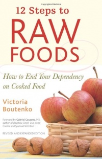 12 Steps to Raw Foods: How to End Your Dependency on Cooked Food