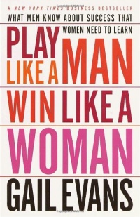 Play Like a Man, Win Like a Woman: What Men Know About Success that Women Need to Learn Play Like a Man, Win Like a Woman: What Men Know About Success that Women Need to Learn