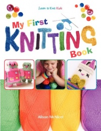 My First Knitting Book: Learn To Knit: Kids My First Knitting Book: Learn To Knit: Kids