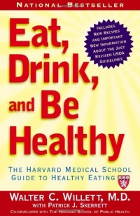 Eat, Drink, and Be Healthy: The Harvard Medical School Guide to Healthy Eating Eat, Drink, and Be Healthy: The Harvard Medical School Guide to Healthy Eating