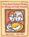 Theory-Based Treatment Planning for Marriage and Family Therapists: Integrating Theory and Practice