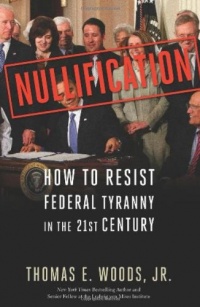 Nullification: How to Resist Federal Tyranny in the 21st Century Nullification: How to Resist Federal Tyranny in the 21st Century