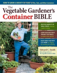 The Vegetable Gardener's Container Bible: How to Grow a Bounty of Food in Pots, Tubs, and Other Containers The Vegetable Gardener's Container Bible: How to Grow a Bounty of Food in Pots, Tubs, and Other Containers