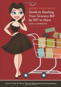 Budget Savvy Diva's Guide to Slashing Your Grocery Bill by 50% or More: Secret Tricks and Clever Tips for Eating Great and Saving Money