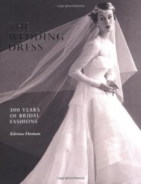 The Wedding Dress: 300 Years of Bridal Fashions The Wedding Dress: 300 Years of Bridal Fashions