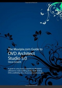 The Muvipix.com Guide to DVD Architect Studio 5.0 The Muvipix.com Guide to DVD Architect Studio 5.0